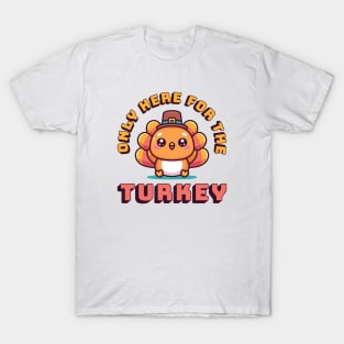 Only Here For The Turkey T-Shirt